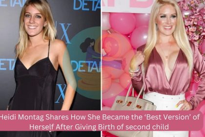 Heidi Montag Shares How She Became the ‘Best Version’ of Herself After Giving Birth of second child