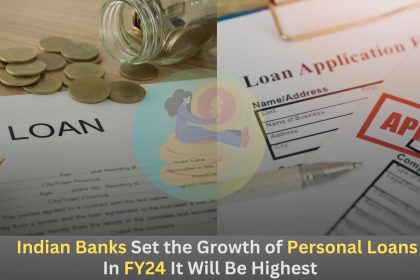 Indian Banks Set the Growth of Personal Loans,In FY24 It Will Be Highest