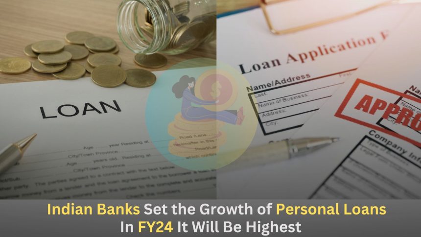 Indian Banks Set the Growth of Personal Loans,In FY24 It Will Be Highest