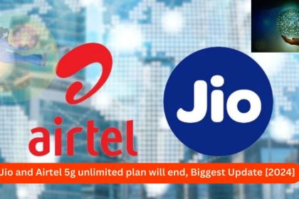 Jio and Airtel 5g unlimited plan will end, Biggest Update [2024]