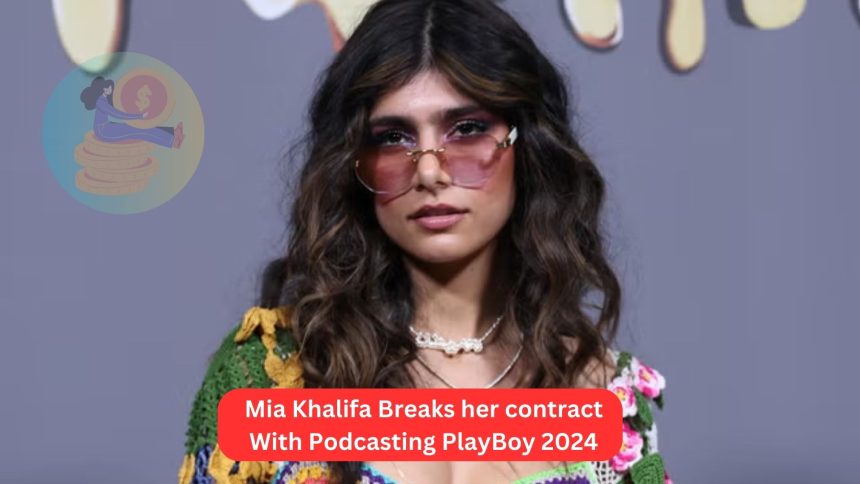 Mia Khalifa Breaks her contract With Podcasting PlayBoy 2024