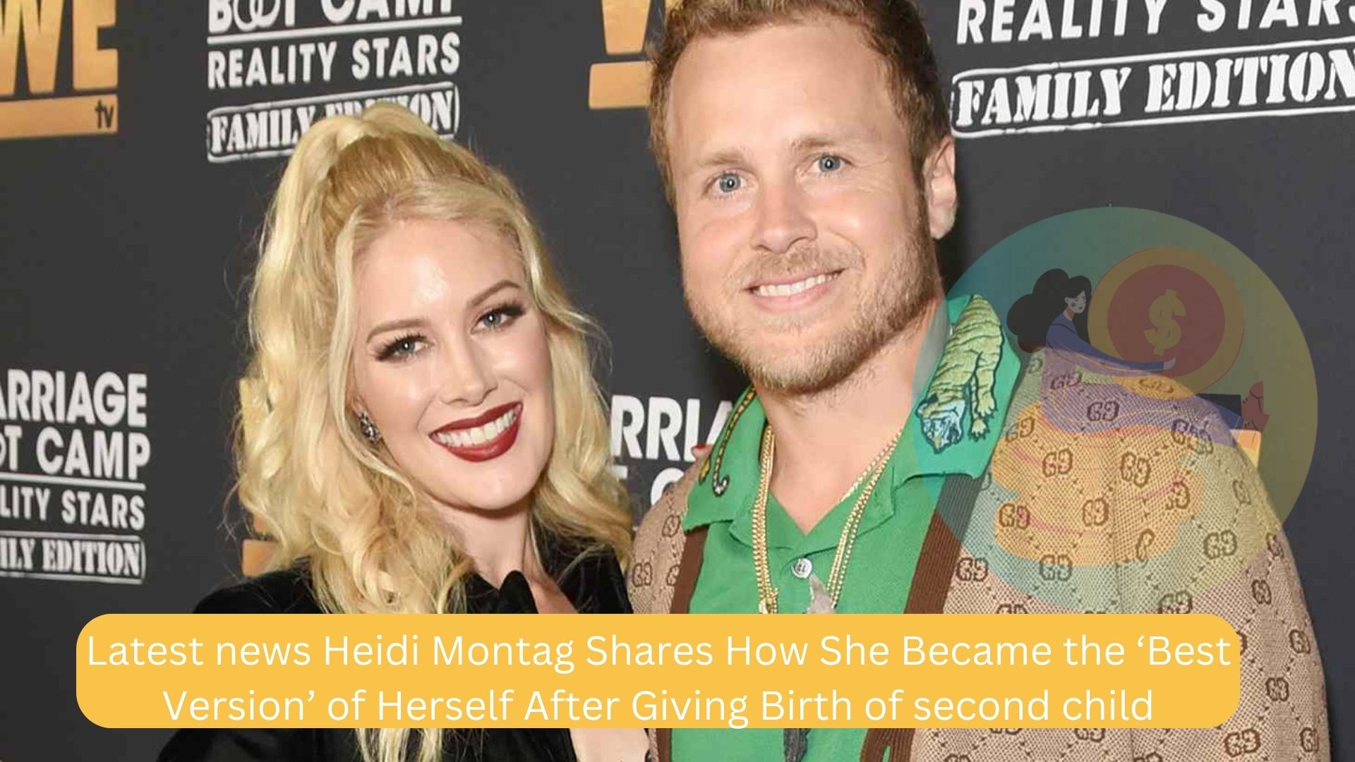 latest news Heidi Montag Shares How She Became the ‘Best Version’ of Herself After Giving Birth of second child
