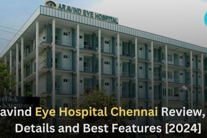 Aravind Eye Hospital Chennai Review, Full Details and Best Features [2024]