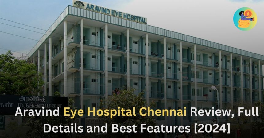 Aravind Eye Hospital Chennai Review, Full Details and Best Features [2024]