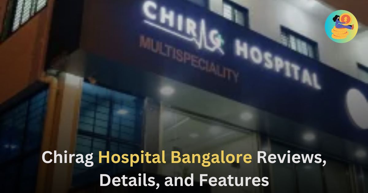 Chirag Hospital Bangalore Reviews, Details, and Features