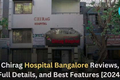Chirag Hospital Bangalore Reviews, Full Details, and Best Features [2024]