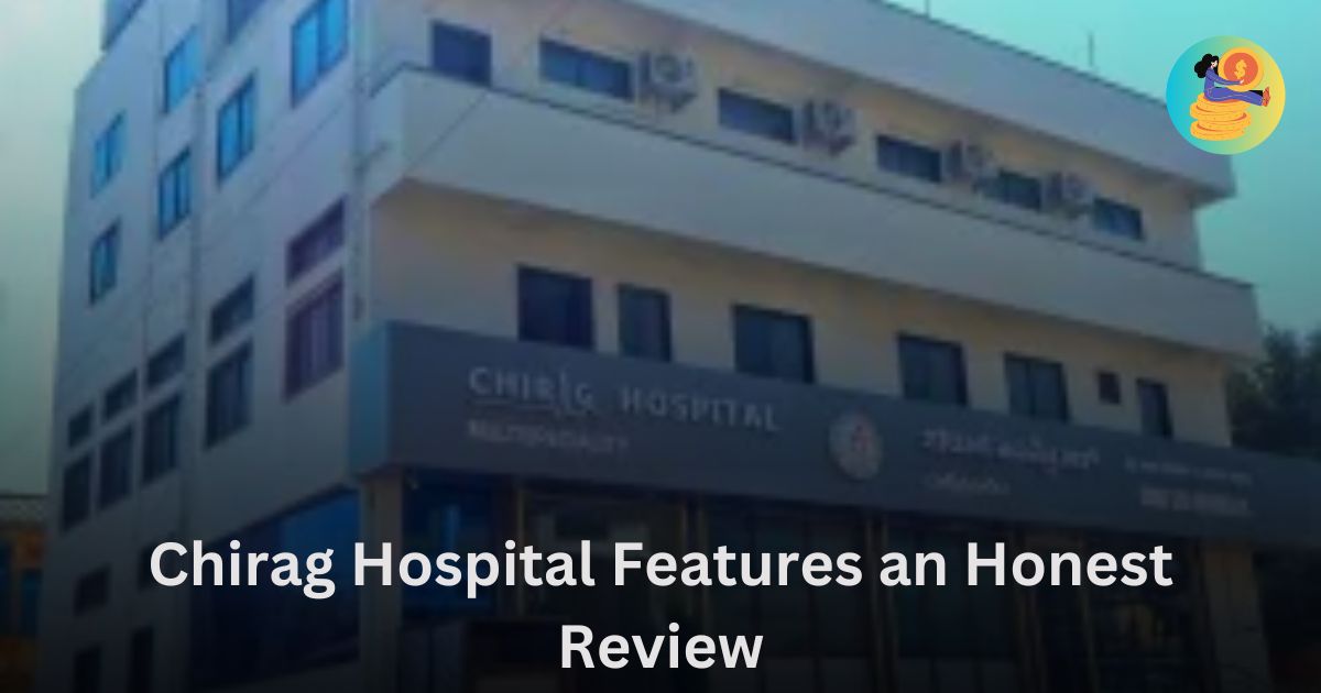 Chirag Hospital Features an Honest Review