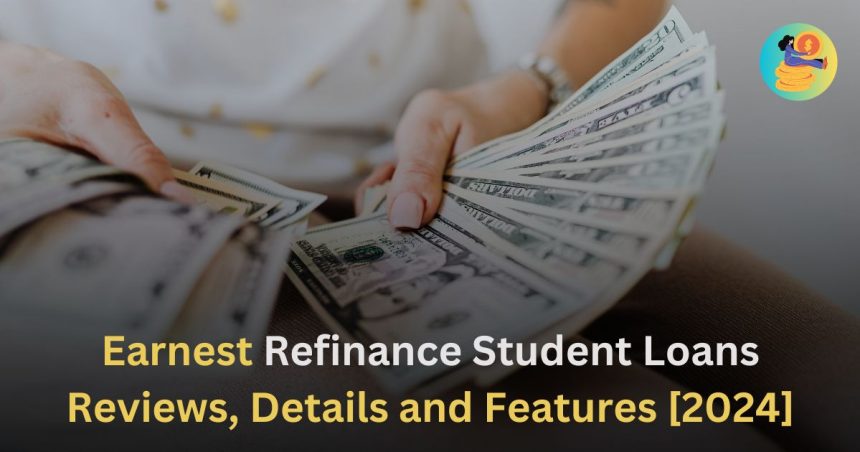 Earnest Refinance Student Loans Reviews, Details and Features [2024]