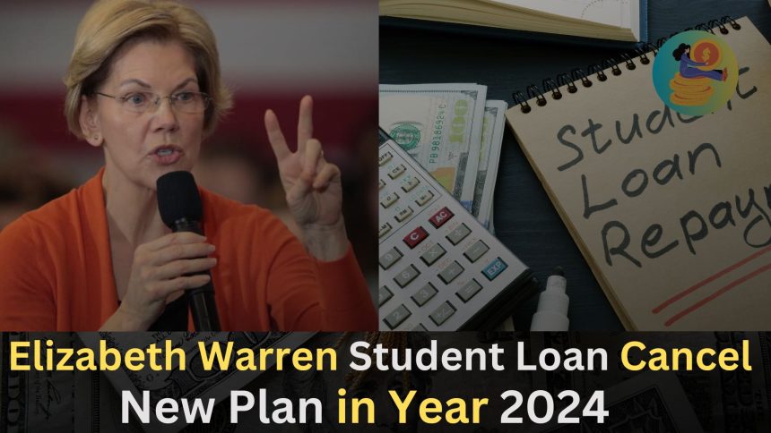 Elizabeth Warren Student Loan Cancel,New Plan in Year 2024