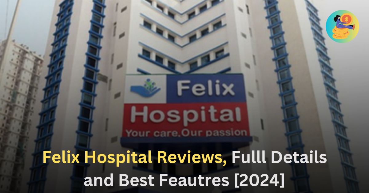Felix Hospital Reviews, Fulll Details and Best Feautres [2024]