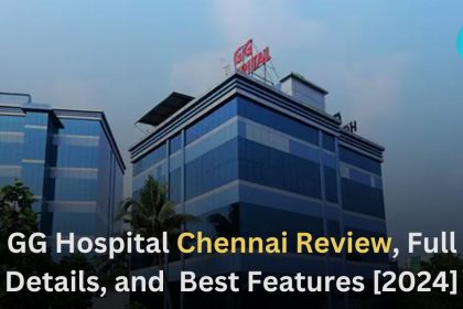 GG Hospital Chennai Review, Full Details, and Best Features [2024]