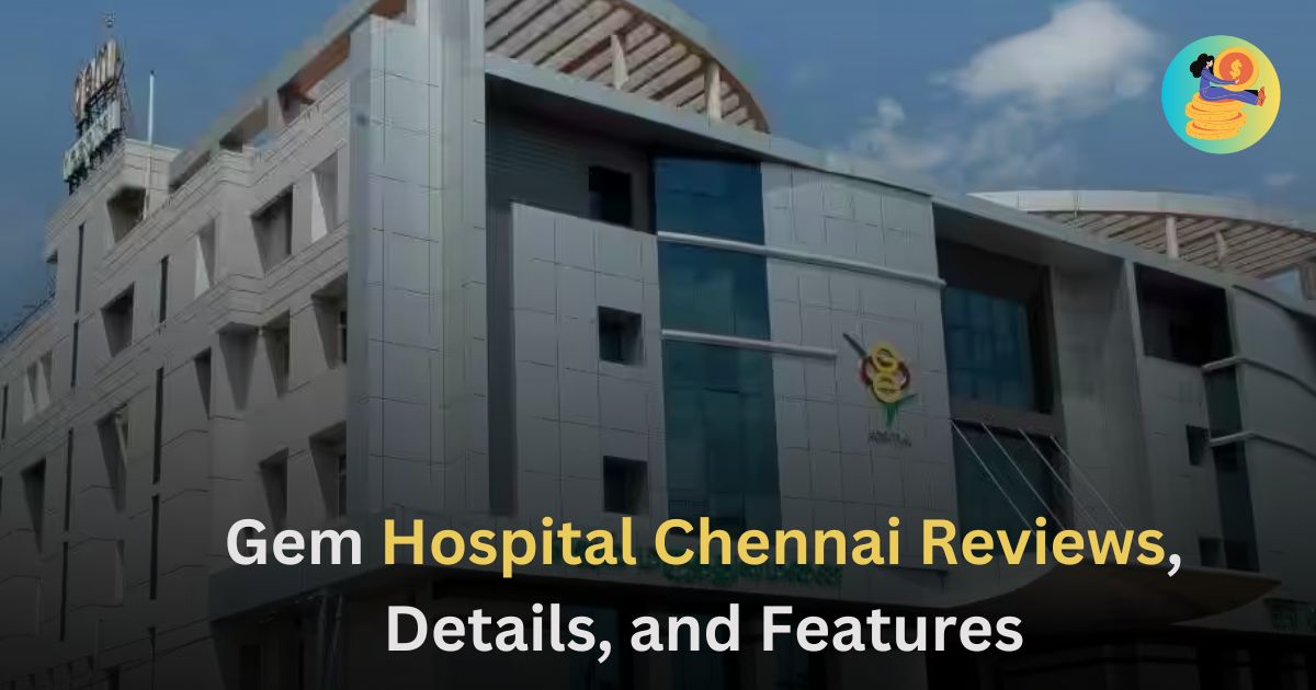 Gem Hospital Chennai Reviews, Details, and Features