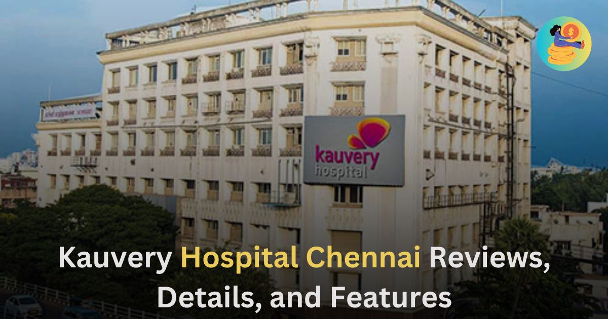 Kauvery Hospital Chennai Reviews, Details, and Features