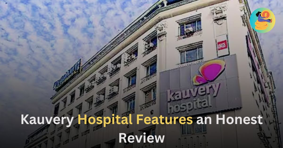 Kauvery Hospital Features an Honest Review