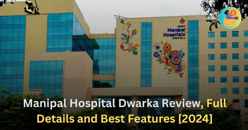 Manipal Hospital Dwarka Reviews