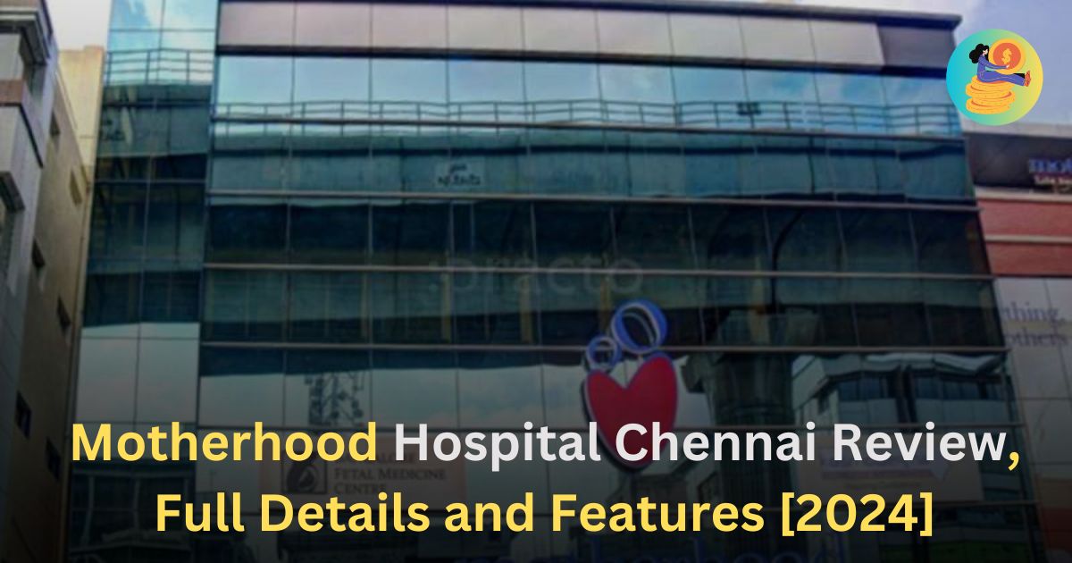 Motherhood Hospital Chennai Review, Full Details and Features [2024]