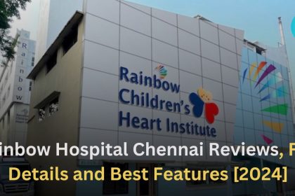 Rainbow Hospital Chennai Reviews, Full Details and Best Features [2024]