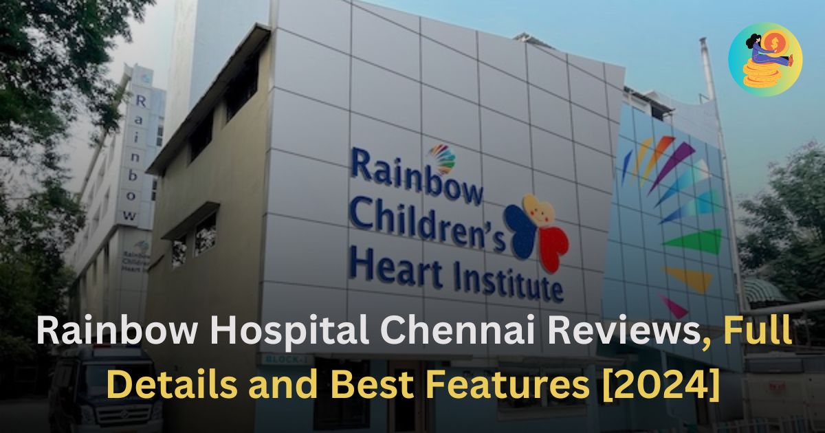 Rainbow Hospital Chennai Reviews, Full Details and Best Features [2024]