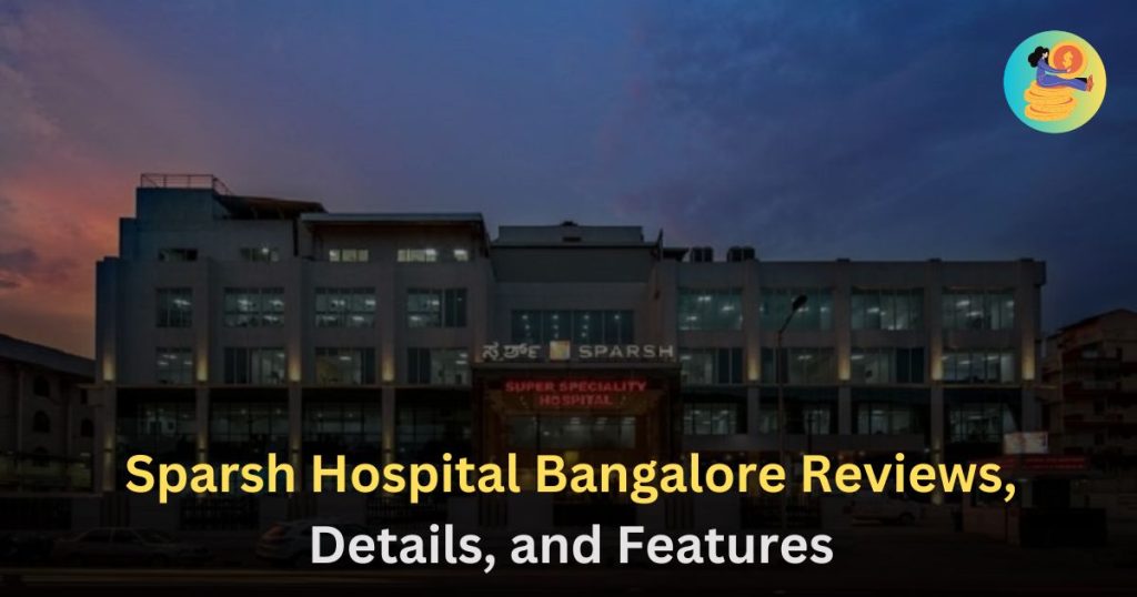 Sparsh Hospital Bangalore Review, Full Details, and Best Featuers