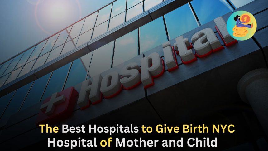 The Best Hospitals to Give Birth NYC,Hospital of Mother and Child Healthcare